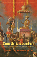 Courtly Encounters: Translating Courtliness and Violence in Early Modern Eurasia