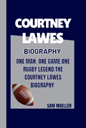 Courtney Lawes Biography: One Man.One Game.One Rugby Legend: The Courtney Lawes Biography