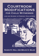 Courtroom Modifications for Child Witnesses: Law and Science in Forensic Evaluations - Hall, Susan R, and Sales, Bruce Dennis, Ph.D., J.D.