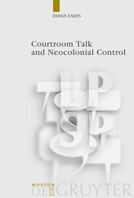 Courtroom Talk and Neocolonial Control - Eades, Diana