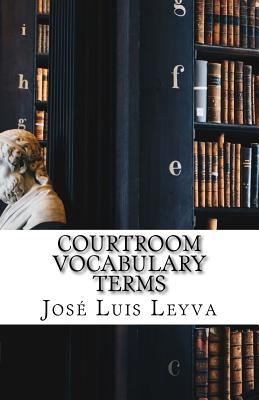 Courtroom Vocabulary Terms: English-Spanish Legal Glossary - Leyva, Jose Luis