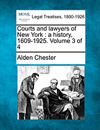 Courts and Lawyers of New York: A History, 1609-1925. Volume 3 of 4 - Chester, Alden