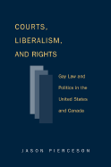 Courts Liberalism and Rights: Gay Law and Politics in the United States and Canada