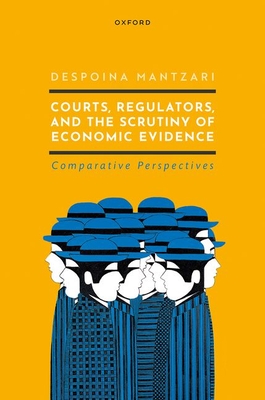 Courts, Regulators, and the Scrutiny of Economic Evidence - Mantzari, Despoina