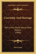 Courtship and Marriage: With a Few Words about Other Matters (1890)