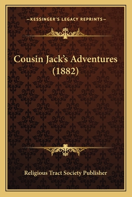 Cousin Jack's Adventures (1882) - Religious Tract Society Publisher