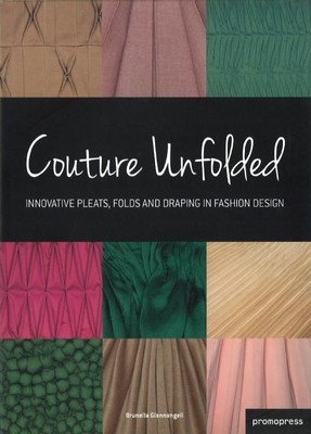 Couture Unfolded/Plisses Et Creation: Innovative Pleats, Folds and Draping in Fashion Design/Plis, Plisses Et Drapes Originaux Pour La Mode - Gianangeli, Brunella