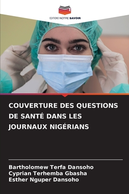 Couverture Des Questions de Sant? Dans Les Journaux Nig?rians - Dansoho, Bartholomew Terfa, and Gbasha, Cyprian Terhemba, and Dansoho, Esther Nguper