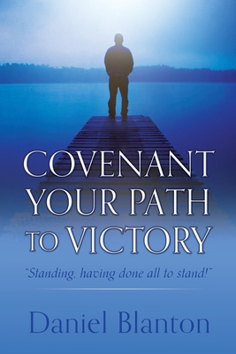 Covenant Your Path to Victory: "Standing, having done all to stand!" - Blanton, Daniel