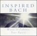 Music to Enhance Your Spirit: Inspired Bach