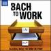 Bach: Bach to Work [Various; Various] [Naxos: 8578357]