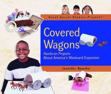 Covered Wagons: Hands-On Projects about America's Westward Expansion