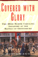 Covered with Glory: The 26th North Carolina Infantry at Gettysburg