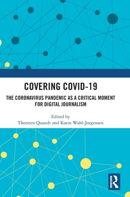 Covering Covid-19: The Coronavirus Pandemic as a Critical Moment for Digital Journalism - Quandt, Thorsten (Editor), and Wahl-Jorgensen, Karin (Editor)