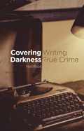 Covering Darkness: Writing True Crime