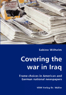 Covering the war in Iraq - Wilhelm, Sabine, PhD