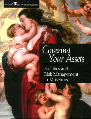 Covering Your Assets: Facilities and Risk Management in Museums - Merritt, Elizabeth E (Editor)