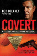 Covert: My Years Infiltrating the Mob - Delaney, Bob, and Scheiber, Dave, and Walton, Bill (Foreword by)