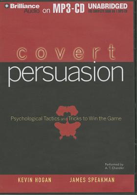 Covert Persuasion: Psychological Tactics and Tricks to Win the Game - Hogan, Kevin, and Speakman, James, and Chandler, A T (Read by)
