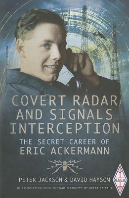 Covert Radar and Signals Interception: The Secret Career of Eric Ackermann - Jackson, Peter, and Haysom, David