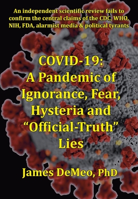 Covid-19: A Pandemic of Ignorance, Fear, Hysteria and "Official Truth" Lies - DeMeo, James
