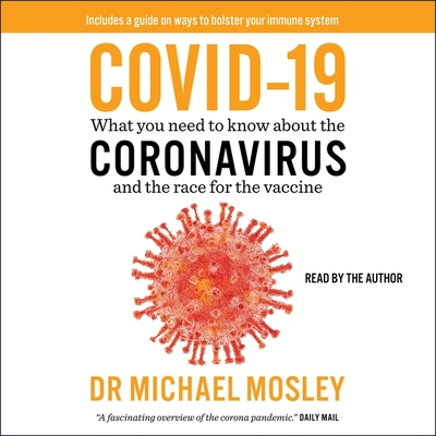 Covid-19: Everything You Need to Know about the Coronavirus and the Race for the Vaccine - Mosley, Michael, Dr. (Read by)