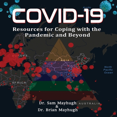 Covid-19: Resources For Coping With The Pandemic And Beyond - Mayhugh, Sam, Dr., and Mayhugh, Brian, Dr.