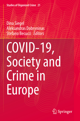 Covid-19, Society and Crime in Europe - Siegel, Dina (Editor), and Dobryninas, Aleksandras (Editor), and Becucci, Stefano (Editor)