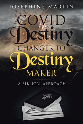 Covid Destiny Changer to Destiny Maker: A Biblical Approach - Martin, Josephine