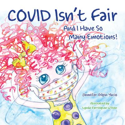 Covid Isn't Fair: And I Have So Many Emotions! - Gilpin Yacio, Jennifer