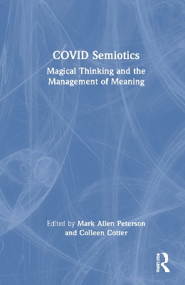 COVID Semiotics: Magical Thinking and the Management of Meaning - Peterson, Mark Allen (Editor), and Cotter, Colleen (Editor)