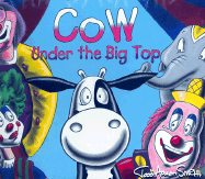 Cow Under the Big Top - Smith, Todd Aaron