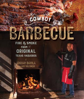 Cowboy Barbecue: Fire & Smoke from the Original Texas Vaqueros - Davila, Adrian, and Volkwein, Ann