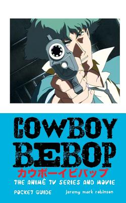 Cowboy Bebop: The Anime TV Series and Movie - Robinson, Jeremy Mark