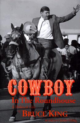 Cowboy in the Roundhouse: A Political Life - King, Bruce