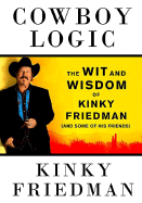 Cowboy Logic: The Wit and Wisdom of Kinky Friedman (and Some of His Friends) - Friedman, Kinky