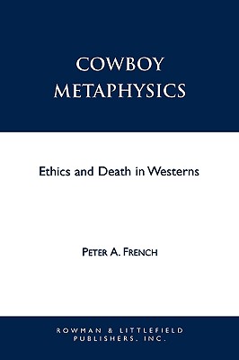 Cowboy Metaphysics: Ethics and Death in Westerns - French, Peter A, Professor