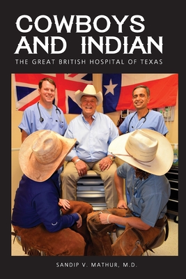 Cowboys and Indian: The Great British Hospital of Texas - Mathur, Sandip V