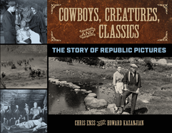 Cowboys, Creatures, and Classics: The Story of Republic Pictures