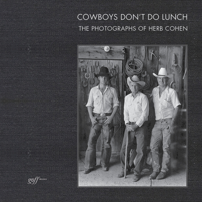 Cowboys Don't Do Lunch: The Photographs of Herb Cohen - Johnson, Suzanne D (Compiled by), and Sieve, Jerry (Editor)