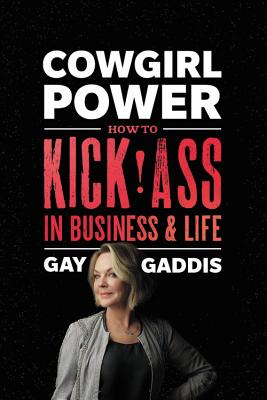 Cowgirl Power: How to Kick Ass in Business and Life - Gaddis, Gay