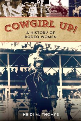 Cowgirl Up!: A History of Rodeoing Women - Thomas, Heidi