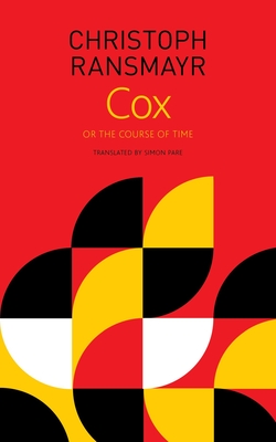 Cox: Or the Course of Time - Ransmayr, Christoph, and Pare, Simon (Translated by)