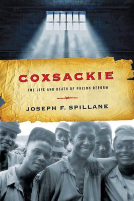 Coxsackie: The Life and Death of Prison Reform - Spillane, Joseph F, Professor