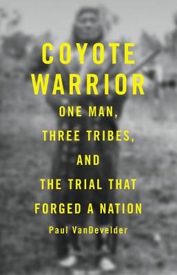 Coyote Warrior: One Man, Three Tribes, and the Trial That Forged a Nation - Van Develder, Paul