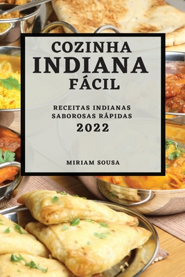 Cozinha Indiana Fcil 2022: Receitas Indianas Saborosas Rpidas - Sousa, Miriam