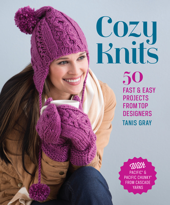 Cozy Knits: 50 Fast & Easy Projects from Top Designers - Gray, Tanis