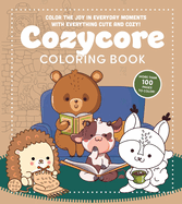Cozycore Coloring Book: Color the Joy in Everyday Moments with Everything Cute and Cozy!