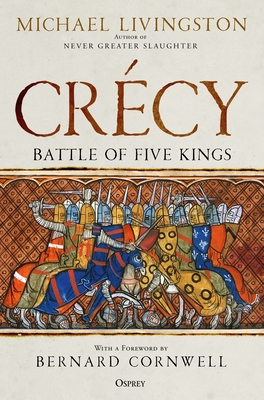 Crcy: Battle of Five Kings - Livingston, Michael, and Cornwell, Bernard (Foreword by)