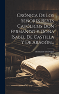 Crnica De Los Seores Reyes Catlicos Don Fernando Y Doa Isabel De Castilla Y De Aragn...